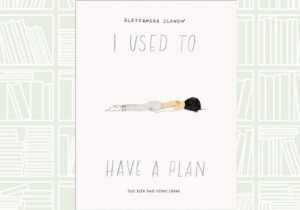 Book Review: ‘I Used to Have a Plan: But Life Had Other Ideas’ by Alessandra Olanow